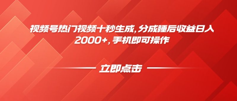 视频号热门视频十秒生成，分成睡后收益日入2000+，手机即可操作祝你网-副业赚钱-互联网创业-资源整合祝你网