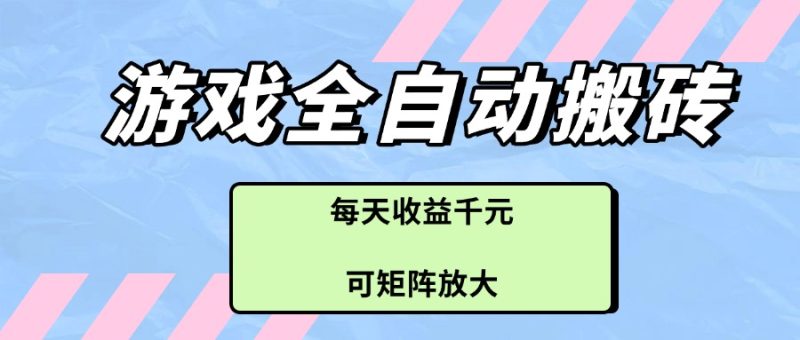 游戏全自动搬砖项目，每天收益千元，可矩阵放大祝你网-副业赚钱-互联网创业-资源整合祝你网