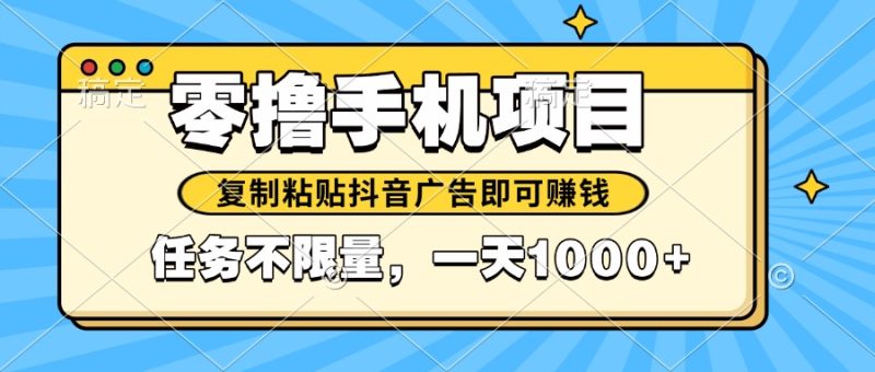 2025年最新手机零撸小项目，复制粘贴抖音广告即可赚钱，平台大水，任务…祝你网-副业赚钱-互联网创业-资源整合祝你网