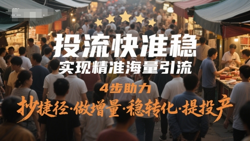投流快准稳，实现精准海量引流，4步助力，抄捷径·做增量·稳转化·提投产祝你网-副业赚钱-互联网创业-资源整合祝你网