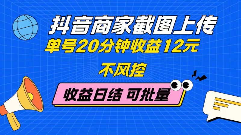 抖音商家截图上传 单号20分钟收益12元 不风控 批量无限做 收益日结祝你网-副业赚钱-互联网创业-资源整合祝你网
