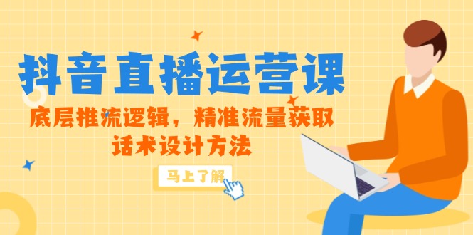 5月新课-抖音直播运营课，底层推流逻辑，精准流量获取，话术设计方法祝你网-副业赚钱-互联网创业-资源整合祝你网
