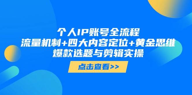 个人IP账号全流程：流量机制+四大内容定位+黄金思维, 爆款选题与剪辑实操祝你网-副业赚钱-互联网创业-资源整合祝你网