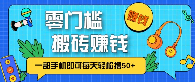 零成本零门槛，无脑搬砖赚钱项目，只需一部手机即可每天轻松撸50+祝你网-副业赚钱-互联网创业-资源整合祝你网