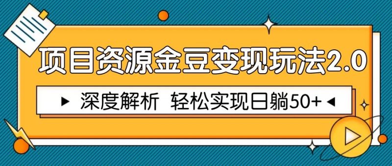 项目资源金豆变现玩法2.0，深度解析 轻松实现躺赚50+祝你网-副业赚钱-互联网创业-资源整合祝你网