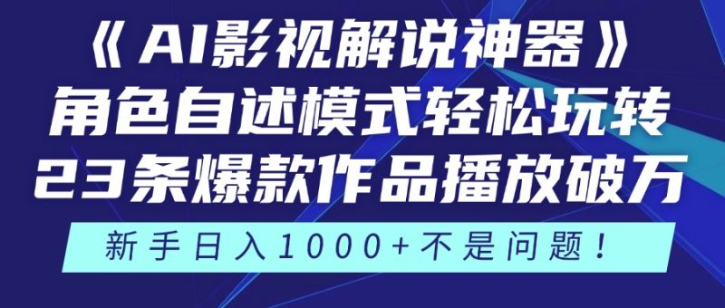 《AI影视解说神器》角色自述模式轻松玩转！23条爆款作品播放破万，3种…祝你网-副业赚钱-互联网创业-资源整合祝你网