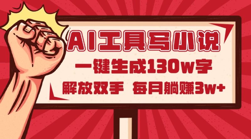 AI工具写小说2.0，一键生成130万字，解放双手，每月躺赚3w+祝你网-副业赚钱-互联网创业-资源整合祝你网