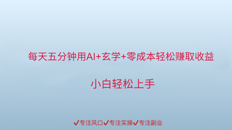 用AI生成玄学内容来赚取收益，每天花几分钟，轻轻松松赚取小一千祝你网-副业赚钱-互联网创业-资源整合祝你网