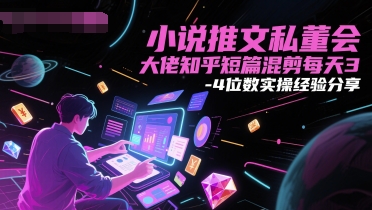 小说推文私董会大佬知乎短篇混剪每天3-4位数实操经验分享祝你网-副业赚钱-互联网创业-资源整合祝你网