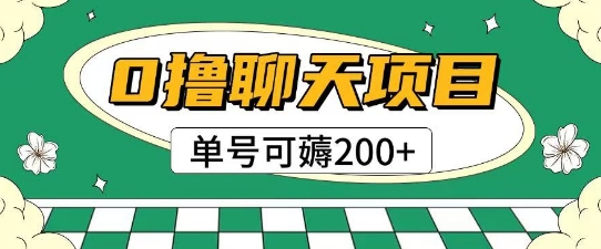 首发0撸聊天项目拆解无需实名认证单号可薅200+祝你网-副业赚钱-互联网创业-资源整合祝你网
