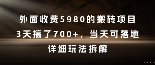 外面收费5980的搬砖项目，3天搞了7张+，当天可落地，详细玩法拆解【揭秘】祝你网-副业赚钱-互联网创业-资源整合祝你网
