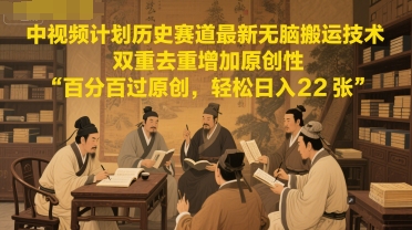 中视频计划历史赛道最新无脑搬运技术，双重去重增加原创性，百分百过原创，轻松日入2张祝你网-副业赚钱-互联网创业-资源整合祝你网