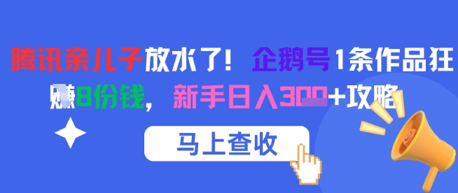 腾讯亲儿子放水了！企鹅号1条作品狂挣8份钱，新手日入3张+攻略祝你网-副业赚钱-互联网创业-资源整合祝你网