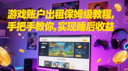 游戏账户出租保姆级教程，手把手教你，实现睡后收益祝你网-副业赚钱-互联网创业-资源整合祝你网