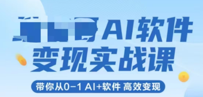 AI软件变现实战课，带你从0-1 Al+软件 高效变现祝你网-副业赚钱-互联网创业-资源整合祝你网
