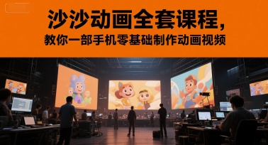 沙沙动画全套课程，教你一部手机零基础制作动画视频祝你网-副业赚钱-互联网创业-资源整合祝你网
