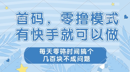 首码，零撸模式，有快手就可以做，每天零碎时间搞个几张不成问题【揭秘】祝你网-副业赚钱-互联网创业-资源整合祝你网
