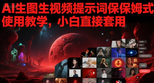 AI生图生视频提示词保姆式使用教学，小白直接套用祝你网-副业赚钱-互联网创业-资源整合祝你网