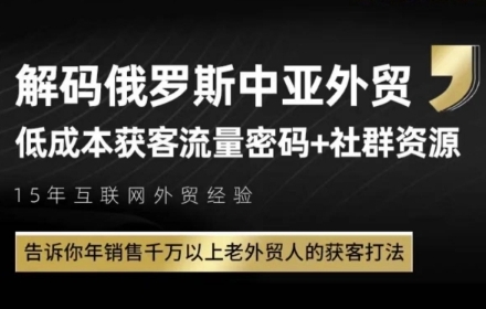 俄罗斯中亚外贸低成本获客流，告诉你年销售千万以上老外贸人的获客打法祝你网-副业赚钱-互联网创业-资源整合祝你网