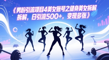 男粉引流项目4美女账号之健身美女拆解，日引流500+，变现多张祝你网-副业赚钱-互联网创业-资源整合祝你网