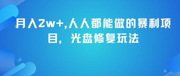 月入2w+，人人都能做的暴利项目，光盘修复玩法祝你网-副业赚钱-互联网创业-资源整合祝你网