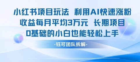 适合小白操作的小红书新项目，利用AI快速涨粉，收益每月平均1W+祝你网-副业赚钱-互联网创业-资源整合祝你网