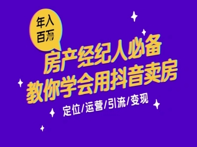 7天学会抖音卖房：从月薪5千到年入百W，新时代房产经纪人必备技能祝你网-副业赚钱-互联网创业-资源整合祝你网