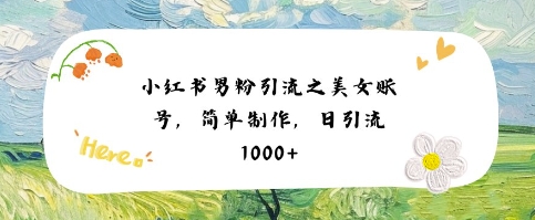 小红书男粉引流项目之美女账号6，简单制作，条条爆款原创，不违规祝你网-副业赚钱-互联网创业-资源整合祝你网
