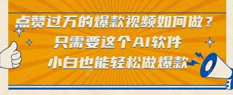 点赞过万的爆款视频如何做？只需要这个AI软件，小白也能轻松做爆款【揭秘】祝你网-副业赚钱-互联网创业-资源整合祝你网