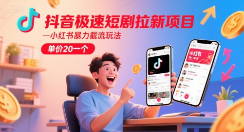 抖音极速短剧拉新项目，小红书暴力截流玩法，单价20一个祝你网-副业赚钱-互联网创业-资源整合祝你网