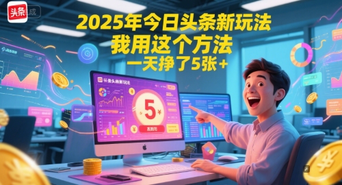 2025年今日头条新玩法，我用这个方法，一天挣了5张+祝你网-副业赚钱-互联网创业-资源整合祝你网