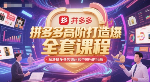 拼多多高阶打造爆款全套课程，解决拼多多店铺运营中99%的问题祝你网-副业赚钱-互联网创业-资源整合祝你网