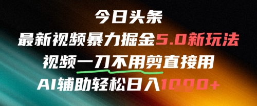 今日头条AI免剪辑搬运新风口，不剪直接发，暴力掘金日入四位数祝你网-副业赚钱-互联网创业-资源整合祝你网