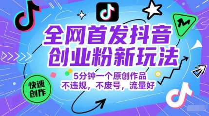 全网首发抖音创业粉新玩法，5分钟一个原创作品，不违规，不废号，流量好祝你网-副业赚钱-互联网创业-资源整合祝你网