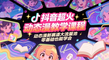 抖音超火动态漫教学课程，动态漫新赛道大流量池，零基础也能学会祝你网-副业赚钱-互联网创业-资源整合祝你网