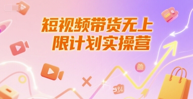 短视频带货无上限计划实操营，新人短视频带货工具流养号破播文案运营篇课程祝你网-副业赚钱-互联网创业-资源整合祝你网