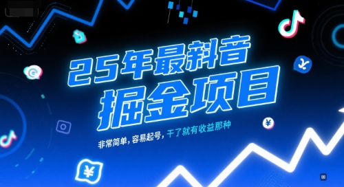 25年最新抖音掘金项目，非常简单，容易起号，干了就有收益那种祝你网-副业赚钱-互联网创业-资源整合祝你网
