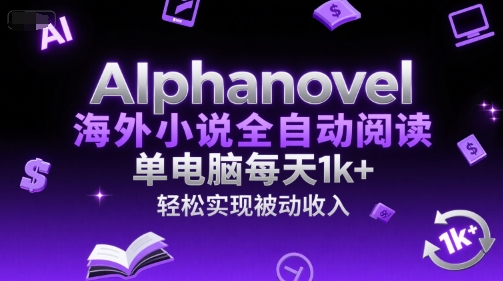 AIphanovel海外小说全自动阅读，单电脑每天1k+，轻松实现被动收入祝你网-副业赚钱-互联网创业-资源整合祝你网