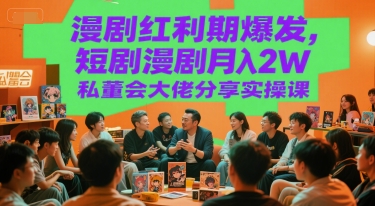 漫剧红利期爆发，短剧漫剧月入2W私董会大佬分享实操课祝你网-副业赚钱-互联网创业-资源整合祝你网