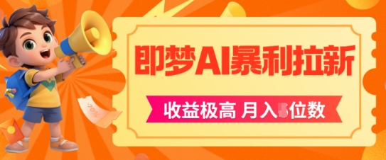 即梦app暴利拉新，收益上限极高，月入5位数，AI风口落地实操项目祝你网-副业赚钱-互联网创业-资源整合祝你网