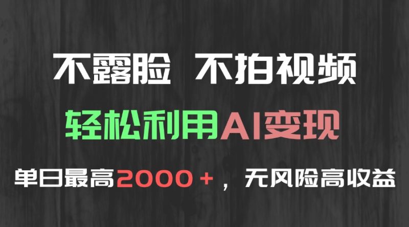 不露脸，不拍视频，轻松利用AI变现，单日最高2000＋，无风险高利润祝你网-副业赚钱-互联网创业-资源整合祝你网