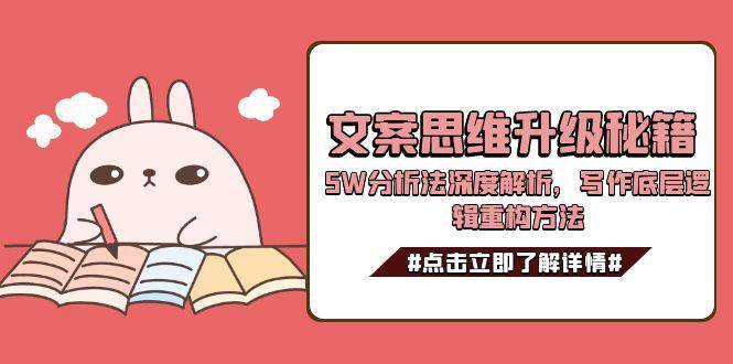 文案思维升级秘籍，5W分析法深度解析，写作底层逻辑重构方法祝你网-副业赚钱-互联网创业-资源整合祝你网