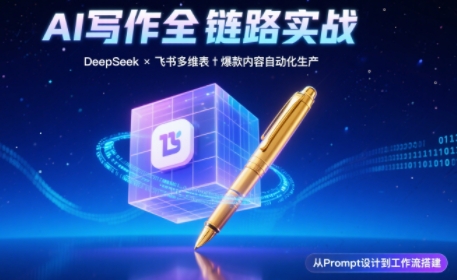 AI写作全链路：DeepSeek结构化Prompt+飞书多维表打造爆款内容体系祝你网-副业赚钱-互联网创业-资源整合祝你网