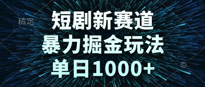 短剧新赛道，暴力掘金玩法，单日1000+祝你网-副业赚钱-互联网创业-资源整合祝你网