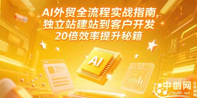 AI外贸全流程实战指南，独立站建站到客户开发，20倍效率提升秘籍(更新6月祝你网-副业赚钱-互联网创业-资源整合祝你网