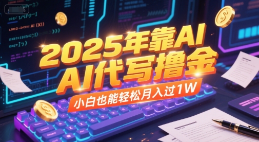 2025年靠AI代写撸金，小白也能轻松月入过1W祝你网-副业赚钱-互联网创业-资源整合祝你网
