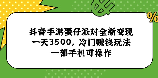 抖音手游蛋仔派对全新变现，一天3500，冷门赚钱玩法，一部手机可操作祝你网-副业赚钱-互联网创业-资源整合祝你网