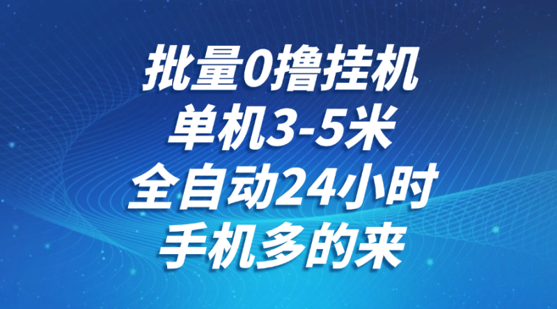 批量0撸全自动挂机，单机3-5米，全自动24小时，手机多的来，不养鸡，无风控，无限制祝你网-副业赚钱-互联网创业-资源整合祝你网
