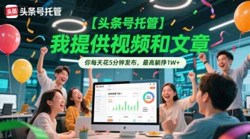 【头条号托管 】我提供视频和文章，你每天花5分钟发布，最高躺挣1W+【揭秘】祝你网-副业赚钱-互联网创业-资源整合祝你网