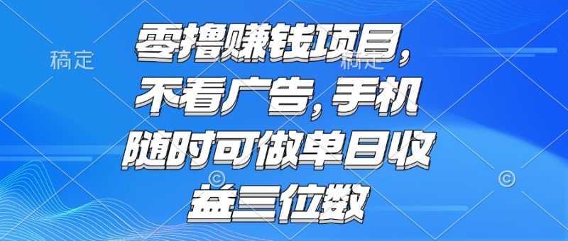零撸赚钱项目 不看广告 手机随时可做 单日收益三位数祝你网-副业赚钱-互联网创业-资源整合祝你网